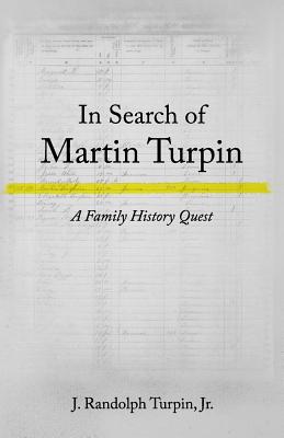 In Search of Martin Turpin: A Family History Quest - Turpin Jr, J Randolph