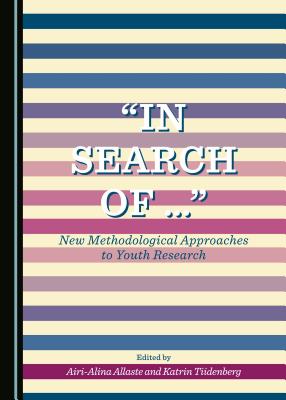 "In Search of ...": New Methodological Approaches to Youth Research - Allaste, Airi-Alina (Editor), and Tiidenberg, Katrin (Editor)
