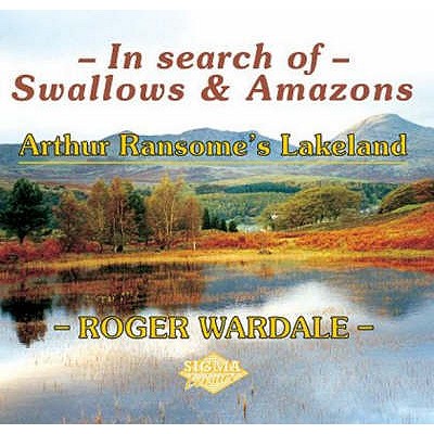 In Search of Swallows and Amazons: Arthur Ransome's Lakeland - Wardale, Roger