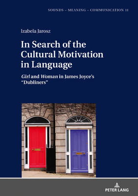 In Search of the Cultural Motivation in Language; Girl and Woman in James Joyce's "Dubliners" - Jarosz, Izabela