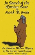In Search of the Russian Bear: An American Writer's Odyssey in the Former Soviet Union - Smith, Patrick D
