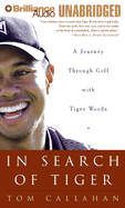 In Search of Tiger: A Journey Through Golf with Tiger Woods - Callahan, Tom, and Schirner, Buck (Read by)