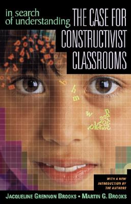 In Search of Understanding: The Case for Constructivist Classrooms - Brooks, Jacqueline Grennon, and Brooks, Martin G