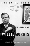 In Search of Willie Morris: The Mercurial Life of a Legendary Writer and Editor
