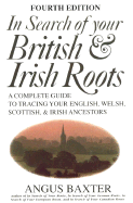 In Search of Your British and Irish Roots: A Complete Guide to Tracing Your English, Welsh, Scottish and Irish Ancestors