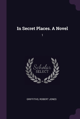 In Secret Places. A Novel: 1 - Griffiths, Robert Jones