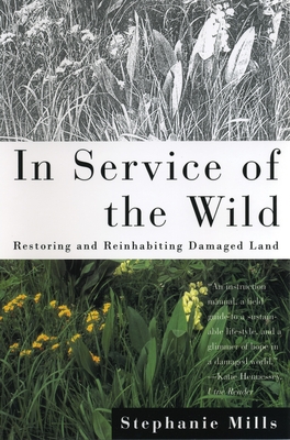 In Service of the Wild: Restoring and Reinhabiting Damaged Land - Mills, Stephanie