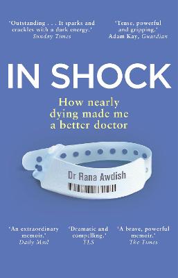 In Shock: How nearly dying made me a better doctor - Awdish, Rana, Dr.