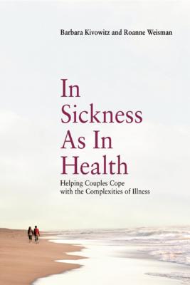 In Sickness as in Health: Helping Couples Cope with the Complexities of Illness - Kivowitz, Barbara, and Weisman, Roanne