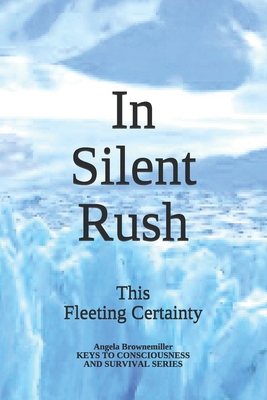 In Silent Rush: This Fleeting Certainty - Brownemiller, Angela