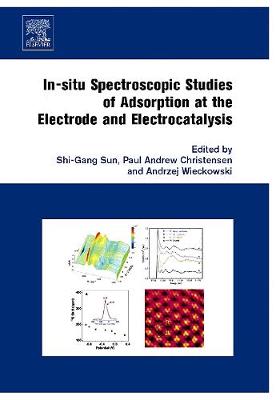 In-Situ Spectroscopic Studies of Adsorption at the Electrode and Electrocatalysis - Sun, Shi-Gang (Editor), and Christensen, Paul A (Editor), and Wieckowski, Andrzej (Editor)