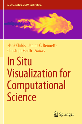 In Situ Visualization for Computational Science - Childs, Hank (Editor), and Bennett, Janine C. (Editor), and Garth, Christoph (Editor)