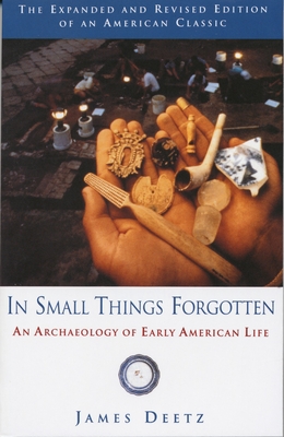 In Small Things Forgotten: An Archaeology of Early American Life - Deetz, James