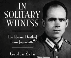 In Solitary Witness: The Life and Death of Franz Jagerstatter