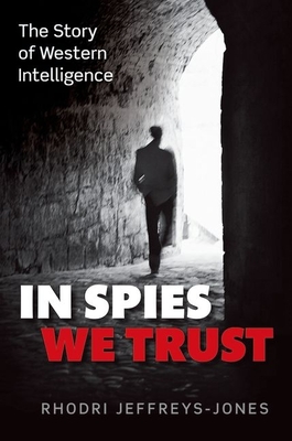 In Spies We Trust: The Story of Western Intelligence - Jeffreys-Jones, Rhodri