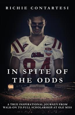 In Spite of the Odds: A True Inspirational Journey from Walk-on to Full Scholarship at Ole Miss - Contartesi, Rich, Dr. (Editor)