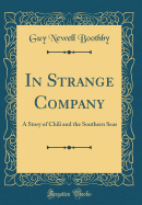 In Strange Company: A Story of Chili and the Southern Seas (Classic Reprint)