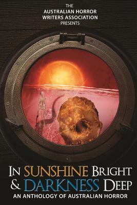 In Sunshine Bright and Darkness Deep: An Anthology of Australian Horror - Hore, Kathryn, and Ferguson, Anthony, and Cameron, Steve