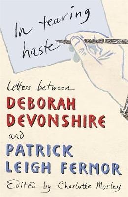 In Tearing Haste: The Letters Between Deborah Devonshire and Patrick Leigh Fermor - Devonshire, Deborah Vivien Freeman-Mitford Cavendish