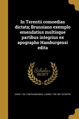 In Terentii Comoedias Dictata; Brunsiano Exemplo Emendatius Multisque Partibus Integrius Ex Apographo Hamburgensi Edita... - Ruhnkenius, David (Creator)