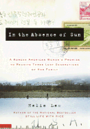 In the Absence of Sun: A Korean American Woman's Promise to Reunite Three Lost Generations of Her Family - Lee, Helie