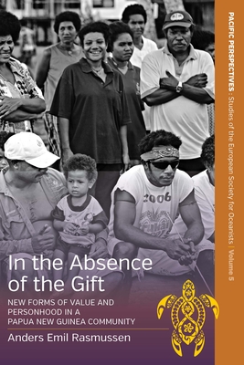 In the Absence of the Gift: New Forms of Value and Personhood in a Papua New Guinea Community - Rasmussen, Anders Emil