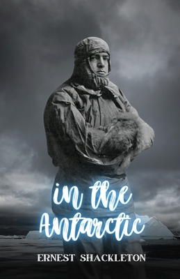 In the Antarctic - Shackleton, Ernest