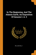 In The Beginning, And The Adamic Earth, An Exposition Of Genesis I.-ii. 3