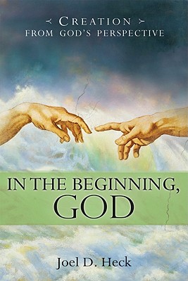 In the Beginning, God: Creation from God's Perspective - Heck, Joel D