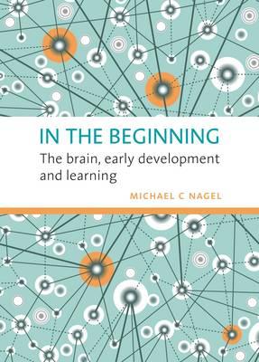 In the Beginning: The Brain, Early Development and Learning - Nagel, Michael C