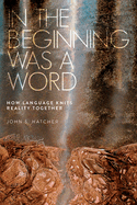 In the Beginning Was a Word: How Language Knits Reality Together