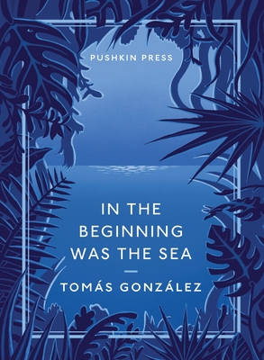 In the Beginning Was the Sea - Gonzlez, Toms, and Wynne, Frank (Translated by)
