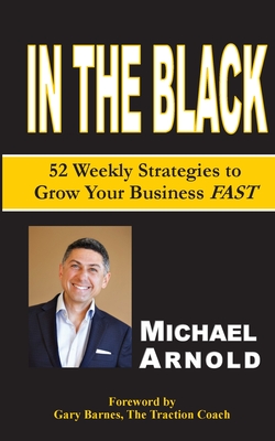 In the Black: 52 Weekly Strategies to Grow Your Business Fast - Arnold, Michael