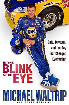 In the Blink of an Eye: Dale, Daytona, and the Day That Changed Everything - Waltrip, Michael, and Henican, Ellis