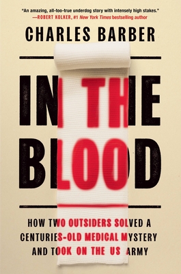 In the Blood: How Two Outsiders Solved a Centuries-Old Medical Mystery and Took on the US Army - Barber, Charles