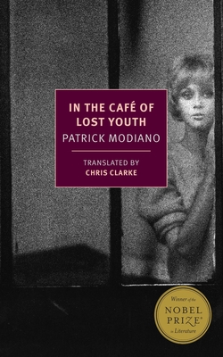 In the Caf of Lost Youth - Modiano, Patrick, and Clarke, Chris (Translated by)