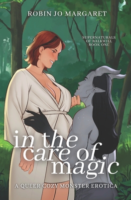 In the Care of Magic: a queer cozy monster erotic novella - Margaret, Robin Jo