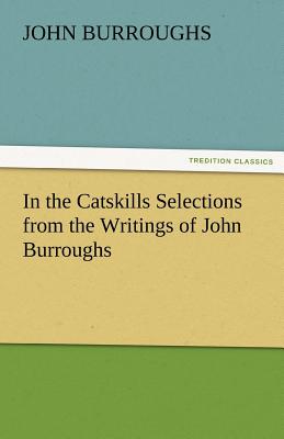 In the Catskills Selections from the Writings of John Burroughs - Burroughs, John