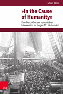 In the Cause of Humanity: Eine Geschichte Der Humanitaren Intervention Im Langen 19. Jahrhundert