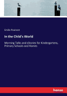 In the Child's World: Morning Talks and sStories for Kindergartens, Primary Schools and Homes