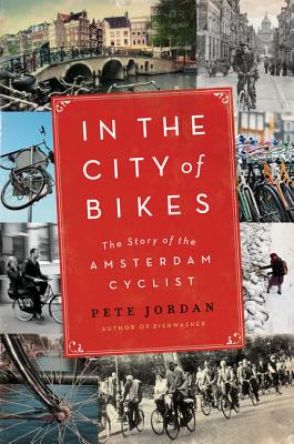 In the City of Bikes: The Story of the Amsterdam Cyclist - Jordan, Pete