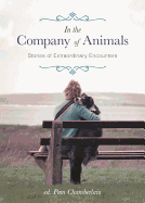 In the Company of Animals: Stories of Extraordinary Encounters - Chamberlain, Pam (Editor)