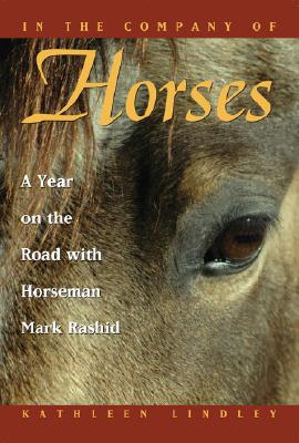 In the Company of Horses: A Year on the Road with Horseman Mark Rashid - Lindley, Kathleen