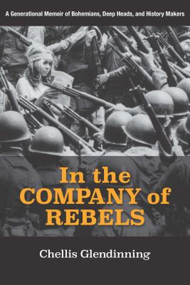 In the Company of Rebels: A Generational Memoir of Bohemians, Deep Heads, and History Makers - Glendinning, Chellis
