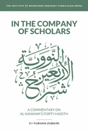 In the Company of Scholars - a Commentary on al-Nawaw+'s Forty &#7716;ad+th