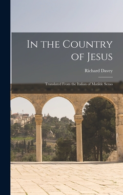 In the Country of Jesus; Translated From the Italian of Matilde Serao - Davey, Richard