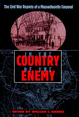 In the Country of the Enemy: The Civil War Reports of a Massachusetts Corporal - Harris, William C