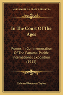 In the Court of the Ages: Poems in Commemoration of the Panama-Pacific International Exposition (1915)