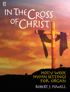 In the Cross of Christ: Holy Week Hymn Settings for Organ