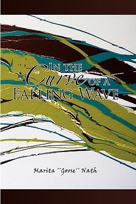 In the Curve of a Falling Wave - Nath, Marita ''Goose''